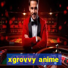 xgrovvy anime